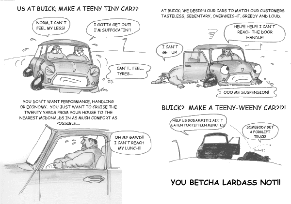 Overweight, tasteless, greedy and Obnoxious, but Buick owners cant help it.
